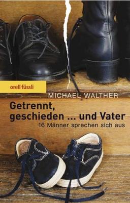 Getrennt, geschieden ... und Vater. 16 Männer sprechen sich aus