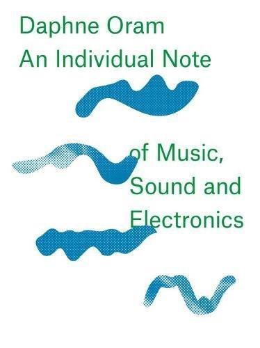 Daphne Oram - an Individual Note of Music, Sound and Electronics (Daphne Oram Was Cofounder and)