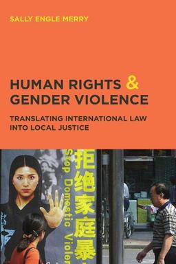 Human Rights and Gender Violence: Translating International Law into Local Justice (Chicago Series in Law And Society)