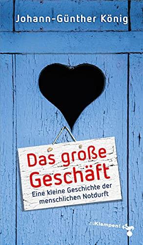 Das große Geschäft: Eine kleine Geschichte der menschlichen Notdurft