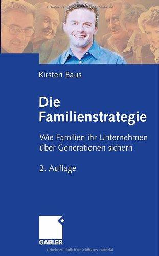 Die Familienstrategie: Wie Familien ihr Unternehmen über Generationen sichern