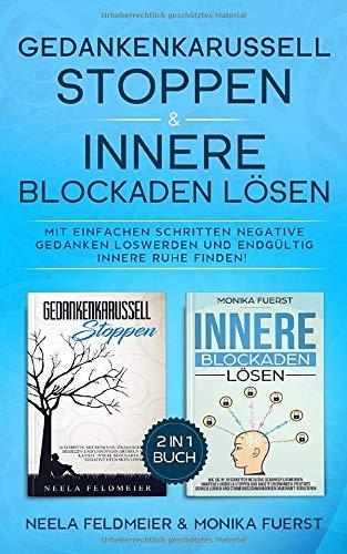 Gedankenkarussell stoppen & Innere Blockaden lösen: Mit einfachen Schritten negative Gedanken loswerden und endgültig innere Ruhe finden! (2 in 1 Buch)