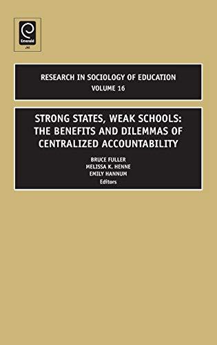 Strong State, Weak Schools: The Benefits and Dilemmas of Centralized Accountability (RESEARCH IN SOCIOLOGY OF EDUCATION, 16, Band 16)