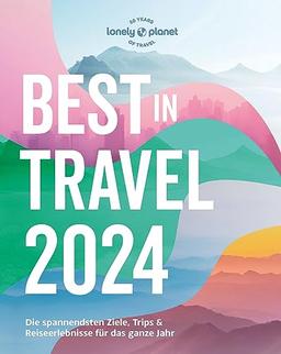 Lonely Planet Reiseführer Lonely Planet Best in Travel 2024: Die spannendsten Ziele, Trips & Reiseerlebnisse für das ganze Jahr