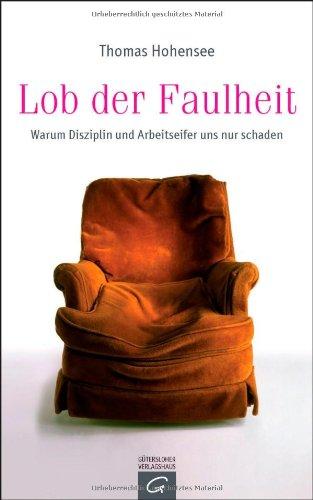 Lob der Faulheit: Warum Disziplin und Arbeitseifer uns nur schaden