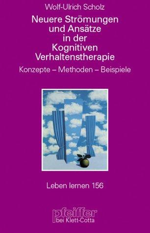 Neuere Strömungen und Ansätze in der Kognitiven Verhaltenstherapie. Konzepte - Methoden - Beispiele (Leben Lernen 156)