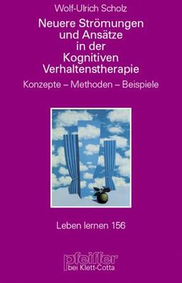 Neuere Strömungen und Ansätze in der Kognitiven Verhaltenstherapie. Konzepte - Methoden - Beispiele (Leben Lernen 156)