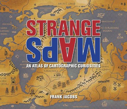 Strange Maps: An Atlas of Cartographic Curiosities