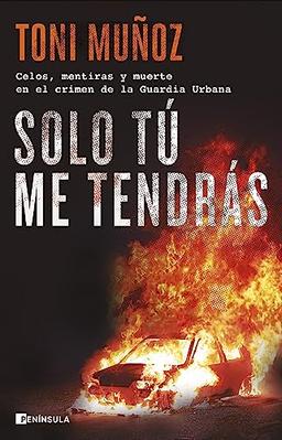 Solo tú me tendrás: Celos, mentiras y muerte en el crimen de la Guardia Urbana (PENINSULA)