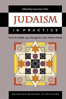 Judaism in Practice: From the Middle Ages through the Early Modern Period. (Princeton Readings in Religion)