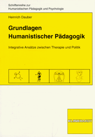 Grundlagen humanistischer Pädagogik. Integrative Ansätze zwischen Therapie und Politik