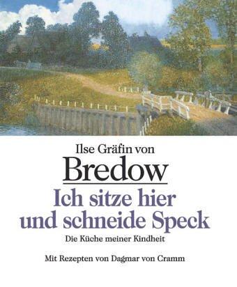 Ich sitze hier und schneide Speck: Die Küche meiner Kindheit. Mit Rezepten von Dagmar von Cramm: Die Küche meiner Kindheit im Frühling