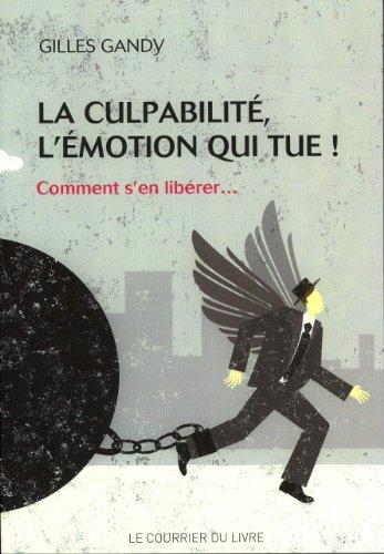 La culpabilité, l'émotion qui tue : comment s'en libérer...