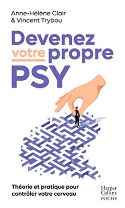 Devenez votre propre psy : une neuroscientifique, un thérapeute : théorie et pratique pour contrôler votre cerveau