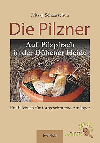 Die Pilzner. Auf Pilzpirsch in der Dübener Heide: Ein Pilzbuch für fortgeschrittene Anfänger