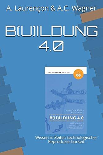 B(u)ildung 4.0: Wissen in Zeiten technologischer Reproduzierbarkeit (FLOWCAMPUS-Reihe, Band 6)