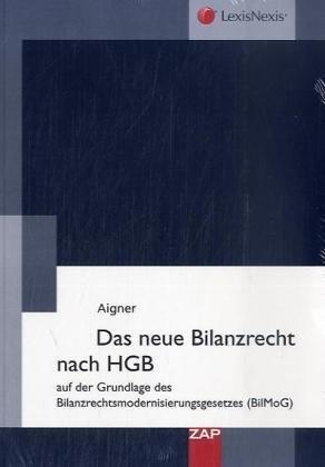 Das neue Bilanzrecht nach HGB: auf der Grundlage des Bilanzrechtsmodernisierungsgesetzes (BilMoG) - Grundlagen, Gestaltungspraxis, Arbeitshilfen