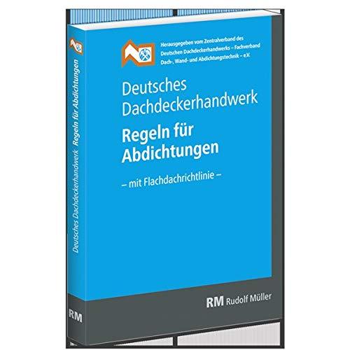 Deutsches Dachdeckerhandwerk - Regeln für Abdichtungen: - mit Flachdachrichtlinie -