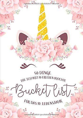 Bucket List für das 10. Lebensjahr - 50 Dinge, die ich mit 10 erleben möchte: Ein Buch zum Ausfüllen für Teenager und Kinder - Ein Tagebuch und ... Auch geeignet als Mädchen Geschenke 10 Jahre