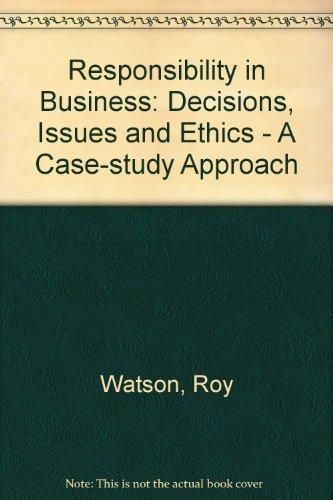 Responsibility in Business: Decisions, Issues and Ethics - A Case-study Approach