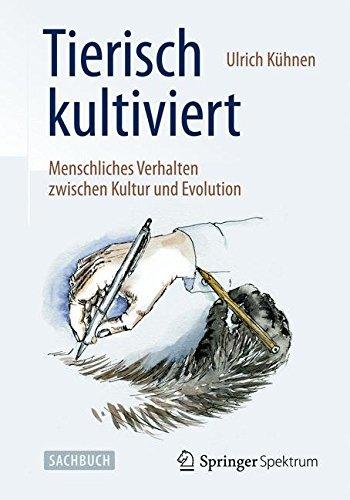 Tierisch kultiviert - Menschliches Verhalten zwischen Kultur und Evolution