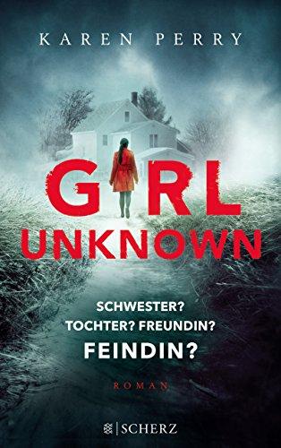 Girl Unknown - Schwester? Tochter? Freundin? Feindin?: Roman