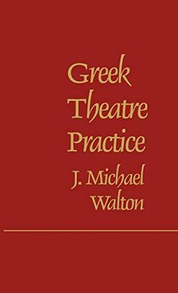 Greek Theatre Practice (Contributions in Drama and Theatre Studies, Band 3)