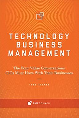 Technology Business Management: The Four Value Conversations Cios Must Have with Their Businesses