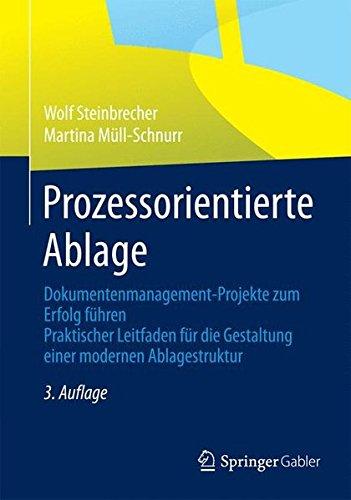 Prozessorientierte Ablage: Dokumentenmanagement-Projekte zum Erfolg führen. Praktischer Leitfaden für die Gestaltung einer modernen Ablagestruktur