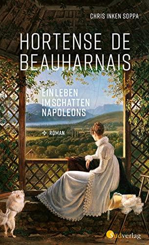 Hortense de Beauharnais. Ein Leben im Schatten Napoléons: Roman