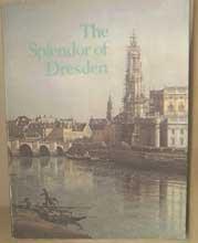 The Splendor of Dresden, Five Centuries of Art Collecting: An Exhibition from the State Art With a Forward by Margaret Farrar