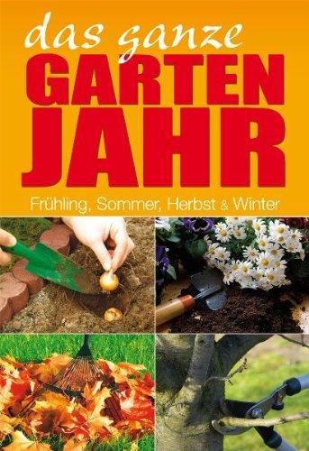 Das ganze Gartenjahr: Frühling, Sommer, Herbst & Winter