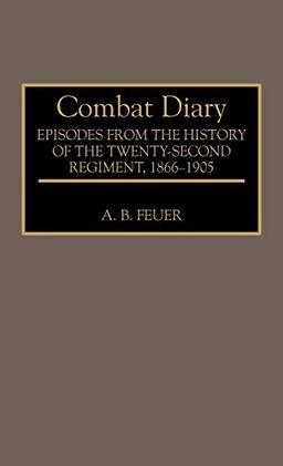 Combat Diary: Episodes from the History of the Twenty-Second Regiment, 1866-1905