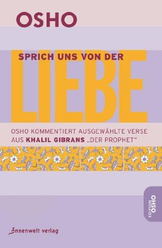 Sprich uns von der Liebe, Osho kommentiert ausgesuchte Verse aus Khalil Gibrans Der Prophet