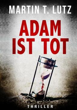 ADAM IST TOT: Ein Thriller, der in die Abgründe der menschlichen Seele führt: böse, brutal und ohne Gnade.