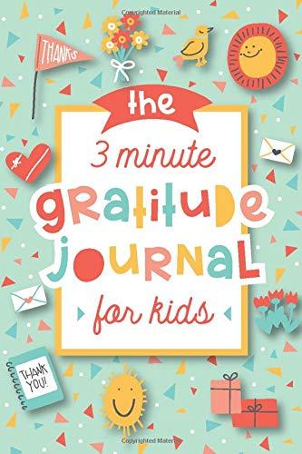 The 3 Minute Gratitude Journal for Kids: A Journal to Teach Children to Practice Gratitude and Mindfulness