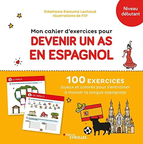 Mon cahier d'exercices pour devenir un as en espagnol, niveau débutant : 100 exercices joyeux et colorés pour s'entraîner à manier la langue espagnole