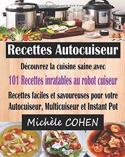 Recettes Autocuiseur: Découvrez la cuisine saine avec 101 recettes inratables au robot cuiseur ; Recettes faciles et savoureuses pour votre Autocuiseur, Multicuiseur et Instant Pot