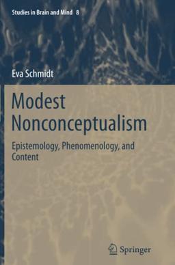 Modest Nonconceptualism: Epistemology, Phenomenology, and Content (Studies in Brain and Mind, Band 8)