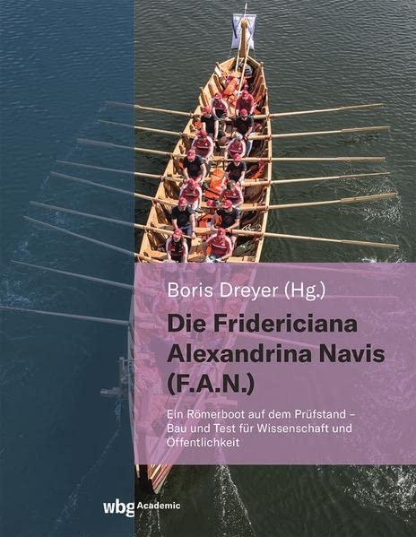 Die Fridericiana Alexandrina Navis (F.A.N.): Ein Römerboot auf dem Prüfstand - Bau und Test für Wissenschaft und Öffentlichkeit