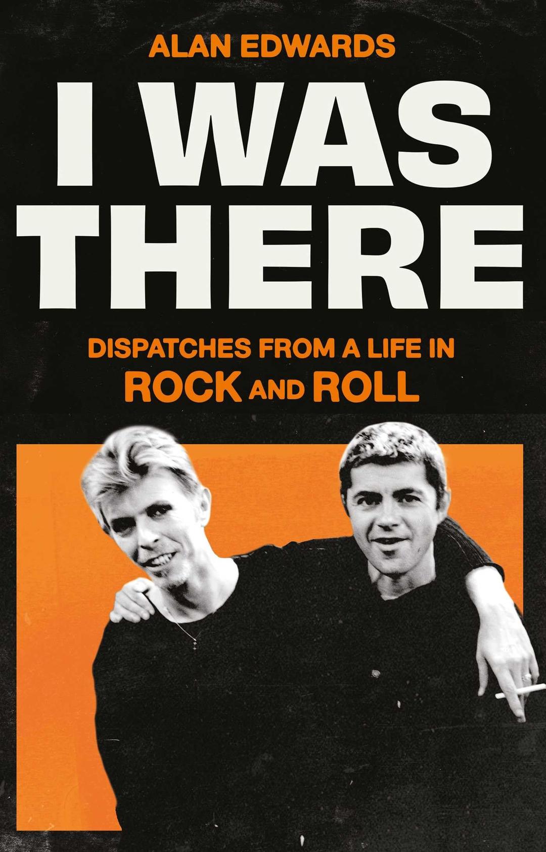 I Was There: Dispatches from a Life in Rock and Roll