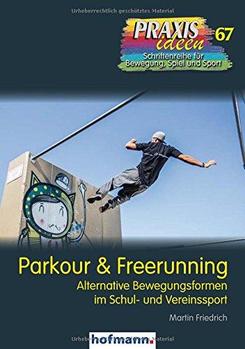 Parkour & Freerunning: Alternative Bewegungsformen im Schul- und Vereinssport (Praxisideen - Schriftenreihe für Bewegung, Spiel und Sport)