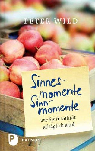 Sinnesmomente-Sinnmomente - Wie Spiritualität alltäglich wird