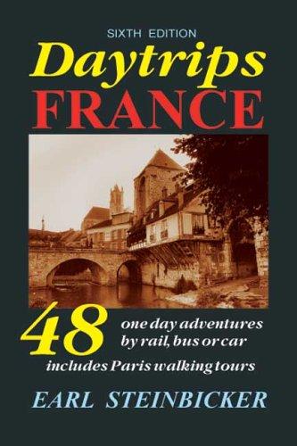 Daytrips France: 48 One Day Adventures by Rail, Bus or Car...Includes Paris Walking Tours