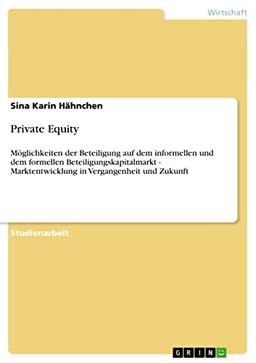 Private Equity: Möglichkeiten der Beteiligung auf dem informellen und dem formellen Beteiligungskapitalmarkt - Marktentwicklung in Vergangenheit und Zukunft