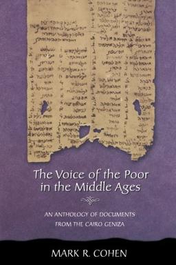 The Voice of the Poor in the Middle Ages: An Anthology of Documents from the Cairo Geniza (Jews, Christians, and Muslims from the Ancient to the Modern World)