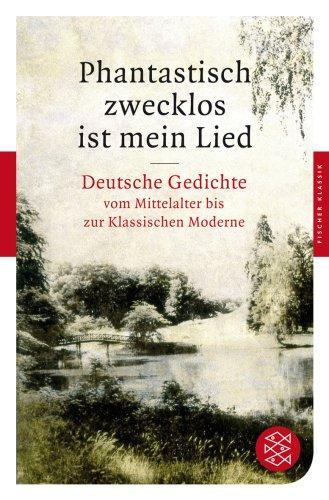 Phantastisch zwecklos ist mein Lied: Deutsche Gedichte vom Mittelalter bis zur Klassischen Moderne (Fischer Klassik)