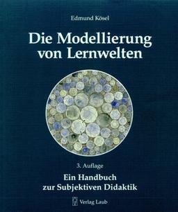 Die Modellierung von Lernwelten, Ein Handbuch zur subjektiven Didaktik. Mit 22 Arbeitsblättern