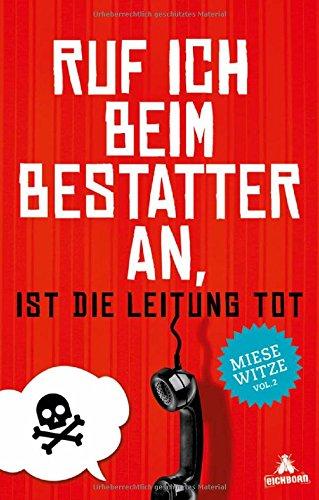 Ruf ich beim Bestatter an, ist die Leitung tot: Miese Witze Vol. 2