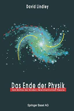 Das Ende der Physik: Vom Mythos der Großen Vereinheitlichten Theorie